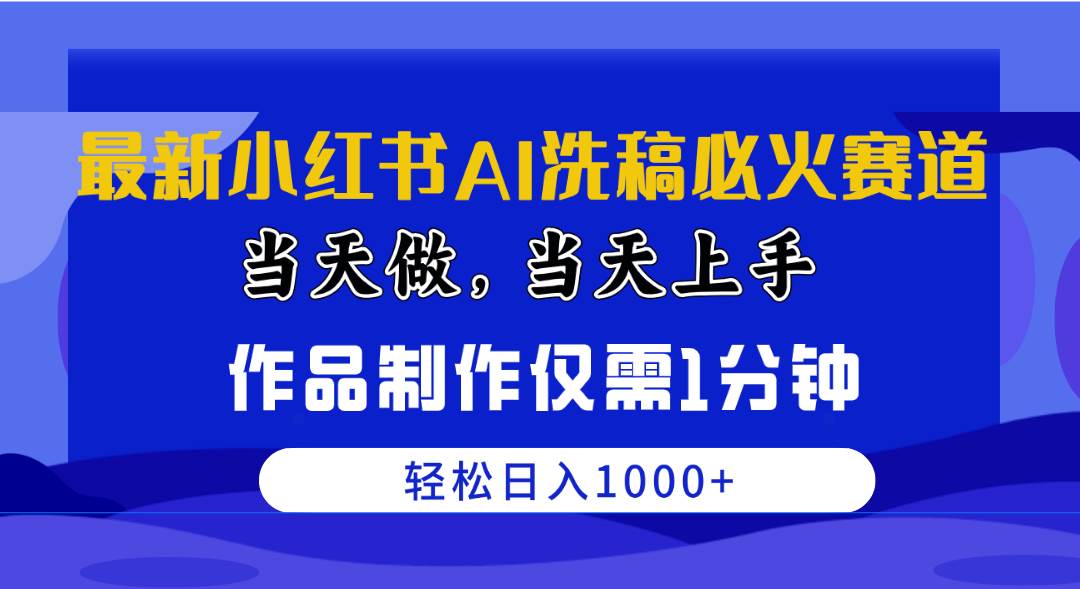 最新小红书AI洗稿必火赛道，当天做当天上手 作品制作仅需1分钟，日入1000+-海淘下载站