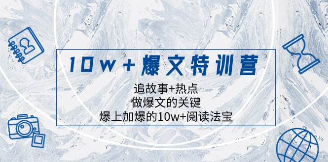 10w+爆文特训营，追故事+热点，做爆文的关键  爆上加爆的10w+阅读法宝-海淘下载站