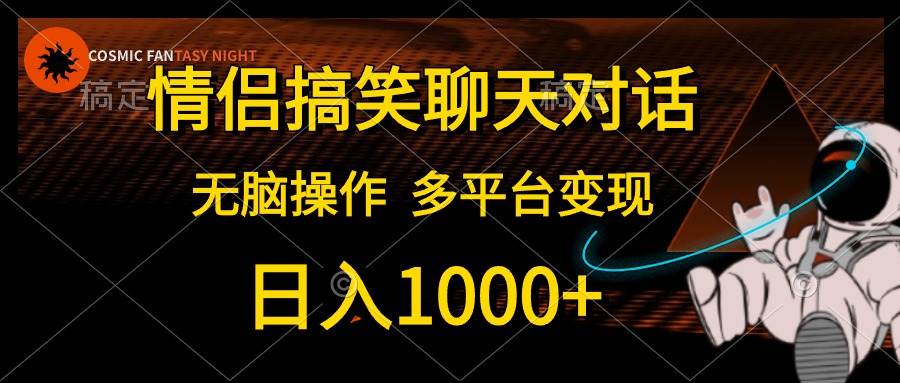 情侣搞笑聊天对话，日入1000+,无脑操作，多平台变现-海淘下载站