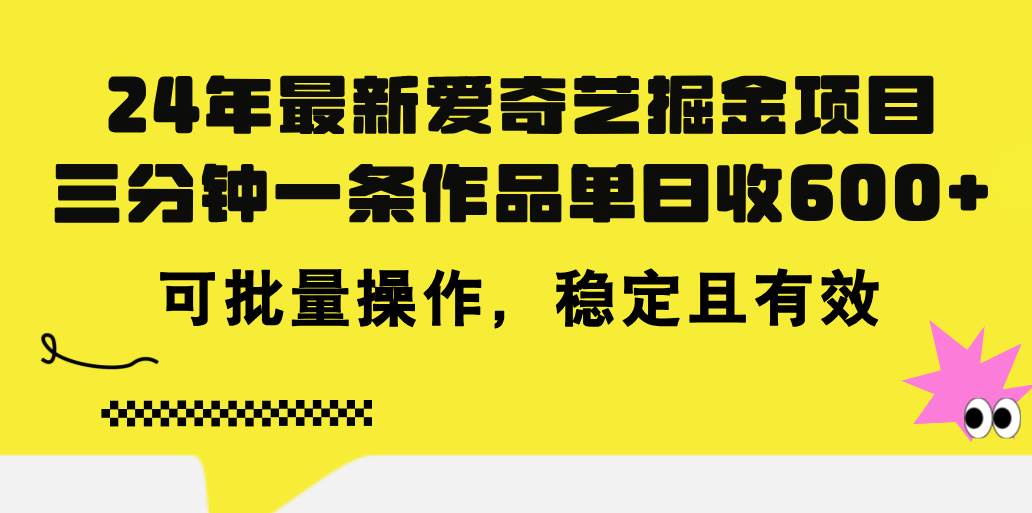 24年 最新爱奇艺掘金项目，三分钟一条作品单日收600+，可批量操作，稳…-海淘下载站