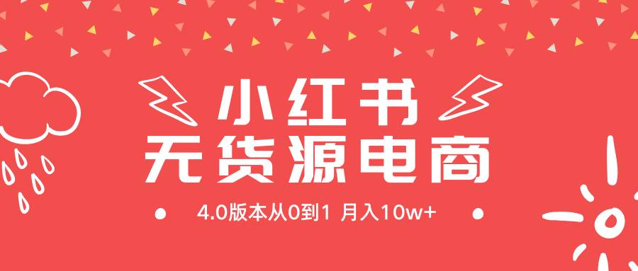 小红书无货源新电商4.0版本从0到1月入10w+-海淘下载站
