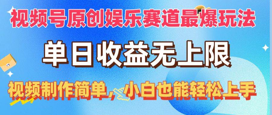 视频号原创娱乐赛道最爆玩法，单日收益无上限，视频制作简单，小白也能…-海淘下载站