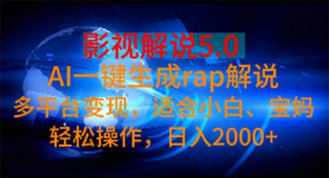 影视解说5.0  AI一键生成rap解说 多平台变现，适合小白，日入2000+-海淘下载站