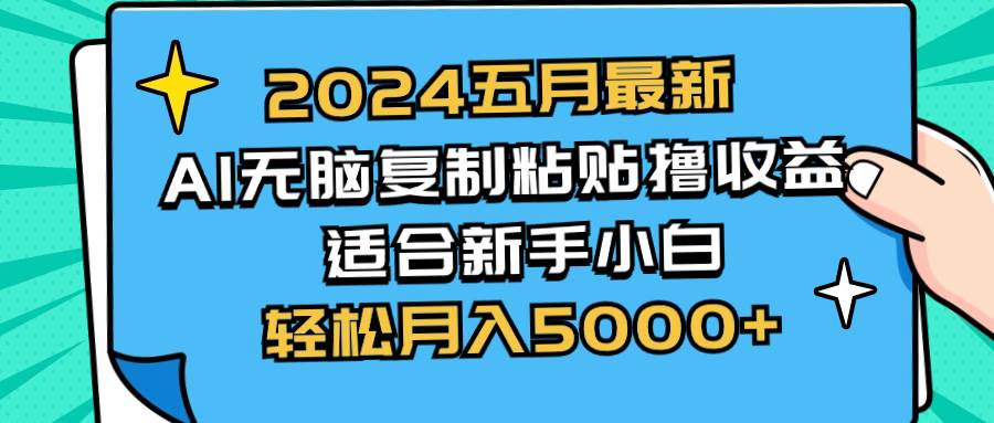 2024五月最新AI撸收益玩法 无脑复制粘贴 新手小白也能操作 轻松月入5000+-海淘下载站