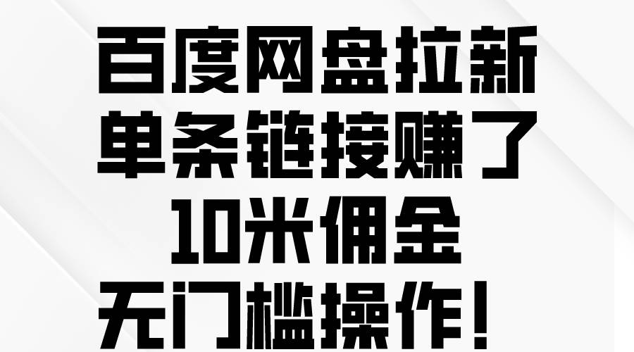 百度网盘拉新，单条链接赚了10米佣金，无门槛操作！-海淘下载站