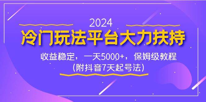 2024冷门玩法平台大力扶持，收益稳定，一天5000+，保姆级教程（附抖音7…-海淘下载站