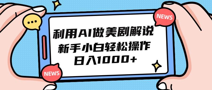 利用AI做美剧解说，新手小白也能操作，日入1000+-海淘下载站