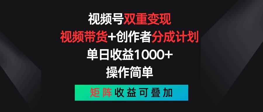 视频号双重变现，视频带货+创作者分成计划 , 单日收益1000+，可矩阵-海淘下载站