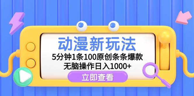 动漫新玩法，5分钟1条100原创条条爆款，无脑操作日入1000+-海淘下载站
