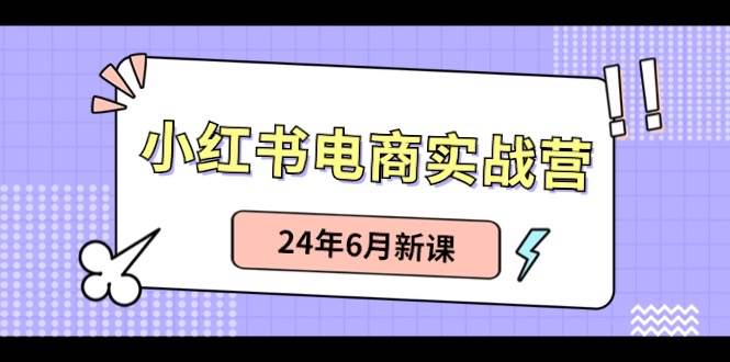 小红书电商实战营：小红书笔记带货和无人直播，24年6月新课-海淘下载站