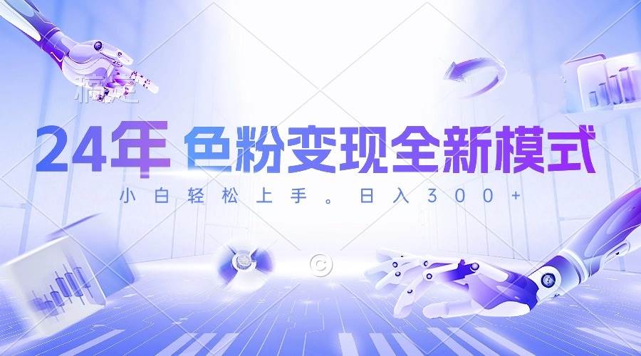 24年色粉变现全新模式，几分钟做好一个视频，小白可上手，每天半小时收...-海淘下载站