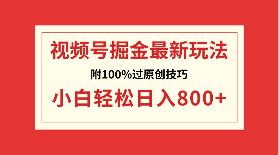 视频号掘金,小白轻松日入800+(附100%过原创技巧)-海淘下载站