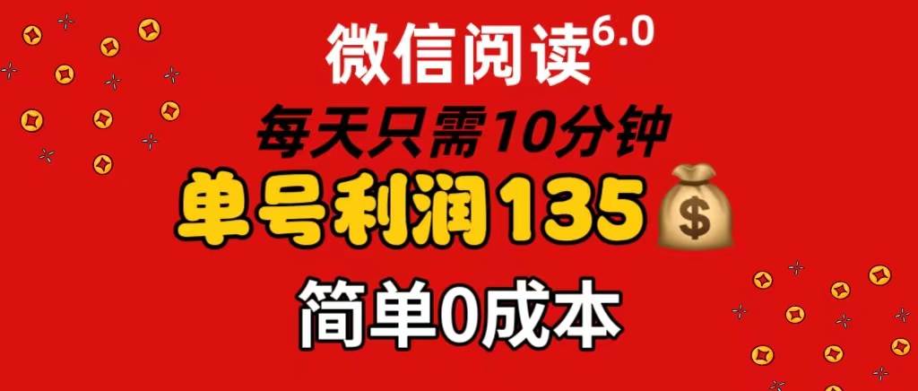 微信阅读6.0，每日10分钟，单号利润135，可批量放大操作，简单0成本-海淘下载站