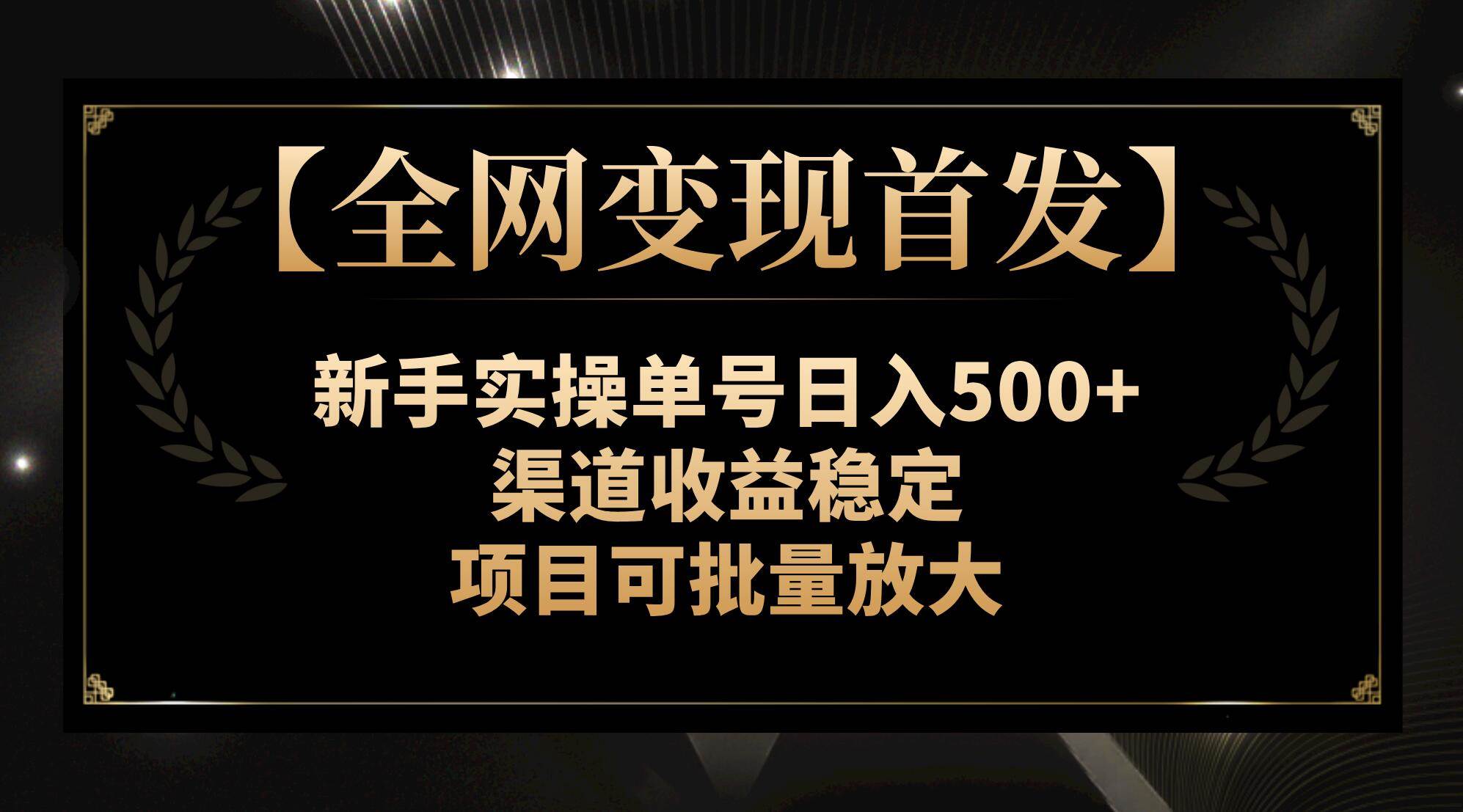 【全网变现首发】新手实操单号日入500+，渠道收益稳定，项目可批量放大-海淘下载站