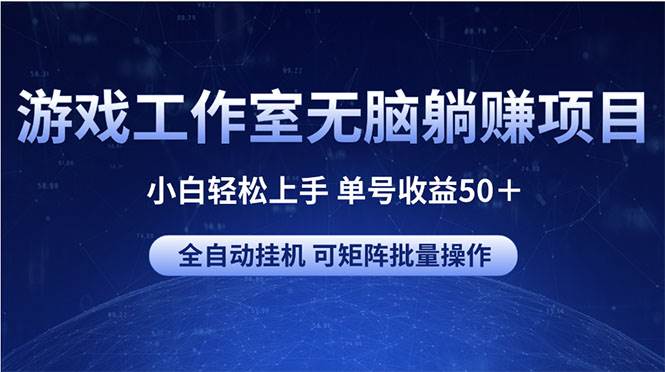 游戏工作室无脑躺赚项目 小白轻松上手 单号收益50＋ 可矩阵批量操作-海淘下载站