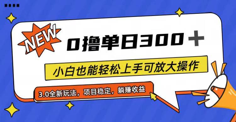 全程0撸，单日300+，小白也能轻松上手可放大操作-海淘下载站