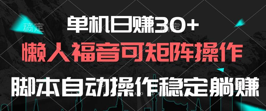 单机日赚30+，懒人福音可矩阵，脚本自动操作稳定躺赚-海淘下载站