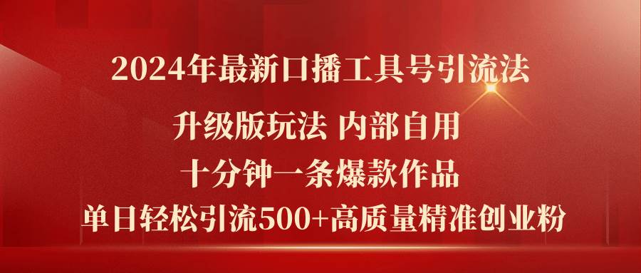 2024年最新升级版口播工具号引流法，十分钟一条爆款作品，日引流500+高…-海淘下载站