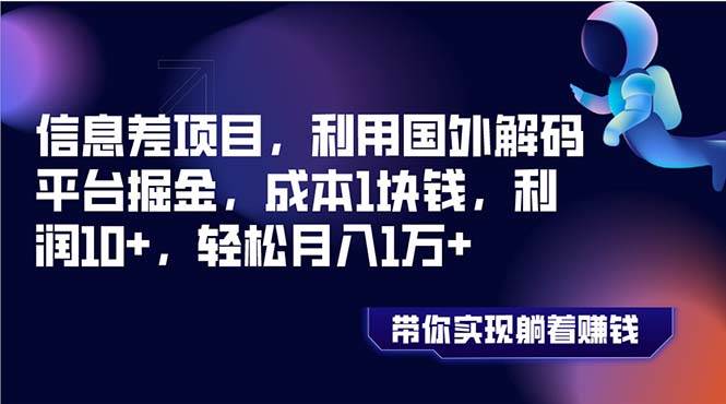 信息差项目，利用国外解码平台掘金，成本1块钱，利润10+，轻松月入1万+-海淘下载站