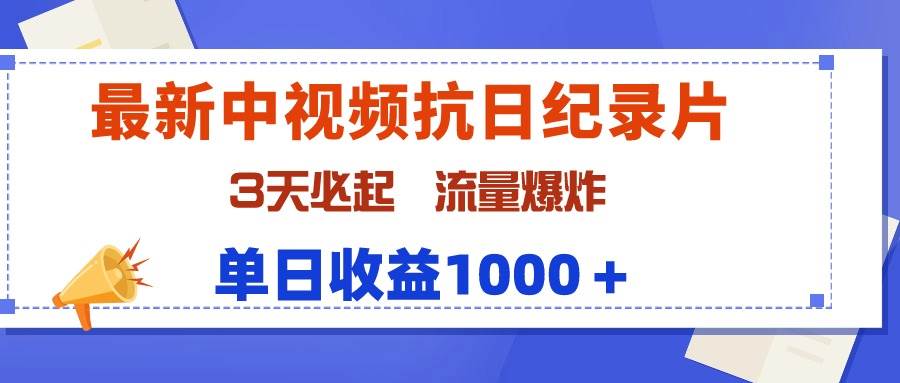 最新中视频抗日纪录片，3天必起，流量爆炸，单日收益1000＋-海淘下载站