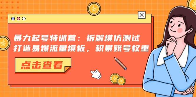 暴力起号特训营：拆解模仿测试，打造易爆流量模板，积累账号权重-海淘下载站