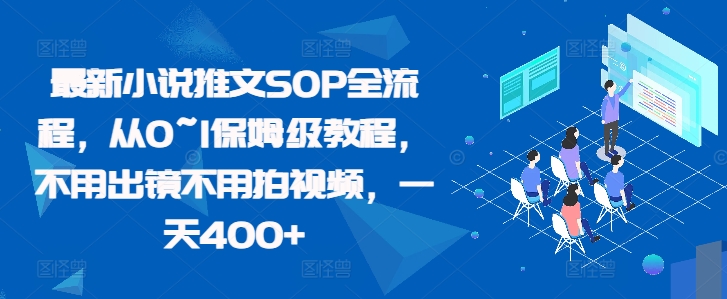 最新小说推文SOP全流程，从0~1保姆级教程，不用出镜不用拍视频，一天400+-海淘下载站