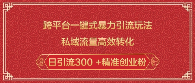 跨平台一键式暴力引流玩法，私域流量高效转化日引流300 +精准创业粉-海淘下载站