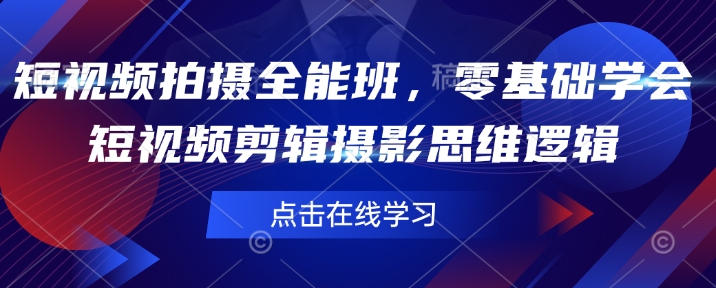 短视频拍摄全能班，零基础学会短视频剪辑摄影思维逻辑-海淘下载站