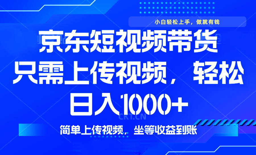 最新风口，京东短视频带货，只需上传视频，轻松日入1000+，无需剪辑，…-海淘下载站