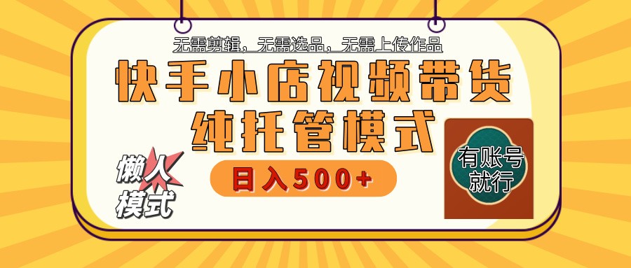 快手小店代运营躺赚项目 二八分成 长期稳定 保底月入3k+-海淘下载站