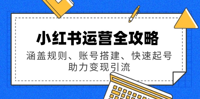 小红书运营全攻略：涵盖规则、账号搭建、快速起号，助力变现引流-海淘下载站