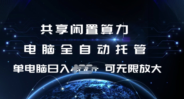 共享闲置算力，电脑全自动托管， 单机日入1张，可矩阵放大【揭秘】-海淘下载站