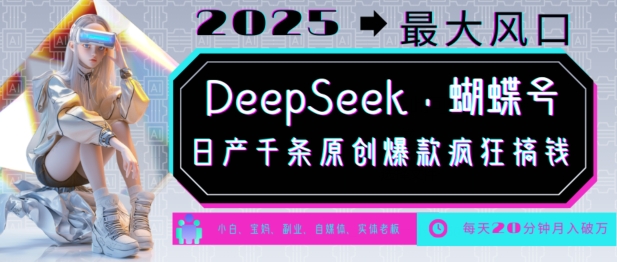 DeepSeek+蝴蝶号，2025年最大风口，日产千条原创爆款，轻松月入破W-海淘下载站