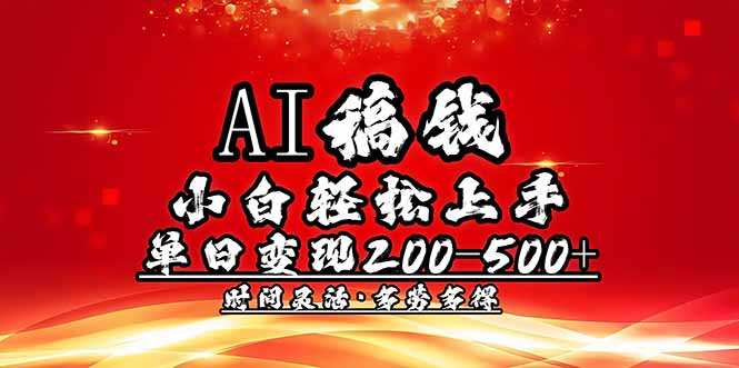 AI稿钱，小白轻松上手，单日200-500+多劳多得-海淘下载站