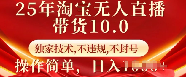 25年淘宝无人直播带货10.0   独家技术，不违规，不封号，操作简单，日入多张【揭秘】-海淘下载站