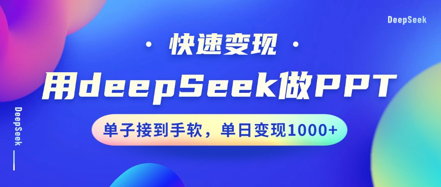 用DeepSeek做PPT，快速变现，单子接到手软，单日变现1000+-海淘下载站