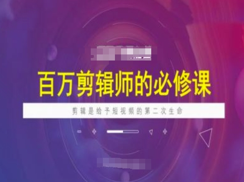 百万剪辑师必修课，剪辑是给予短视频的第二次生命-海淘下载站