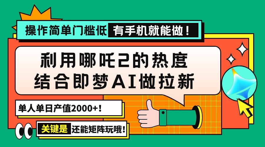 用哪吒2热度结合即梦AI做拉新，单日产值2000+，操作简单门槛低，有手机…-海淘下载站