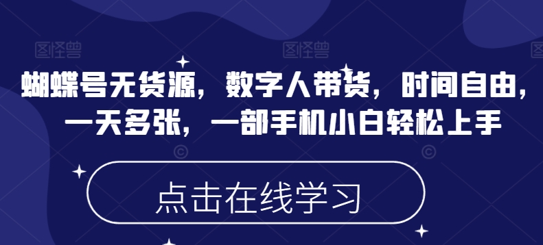 蝴蝶号无货源，数字人带货，时间自由，一天多张，一部手机小白轻松上手-海淘下载站