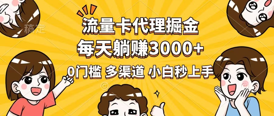 流量卡代理掘金，0门槛，每天躺赚3000+，多种推广渠道，新手小白轻松上手-海淘下载站