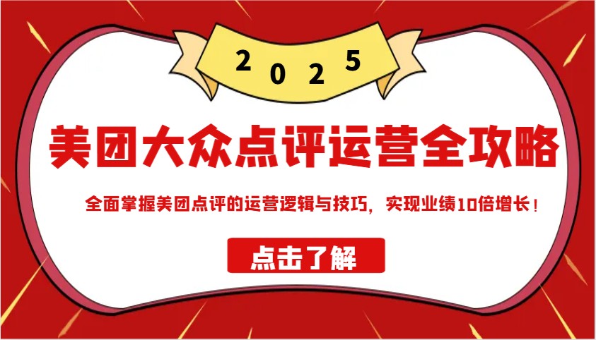 美团大众点评运营全攻略2025，全面掌握美团点评的运营逻辑与技巧，实现业绩10倍增长！-海淘下载站