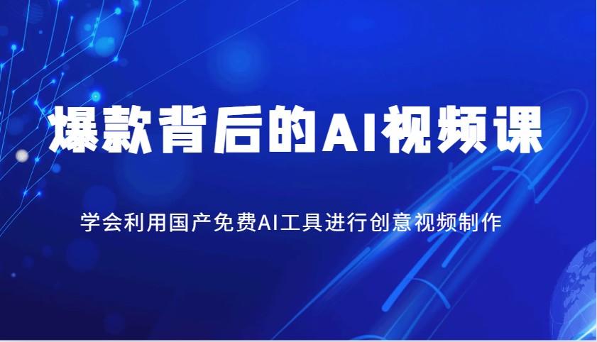 爆款背后的AI视频课，学会利用国产免费AI工具进行创意视频制作-海淘下载站