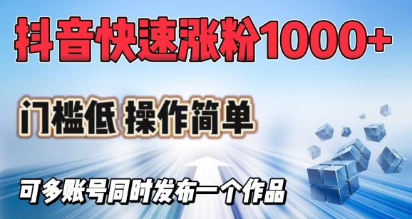 抖音快速涨1000+粉，门槛低操作简单，可多账号同时发布一个作品-海淘下载站