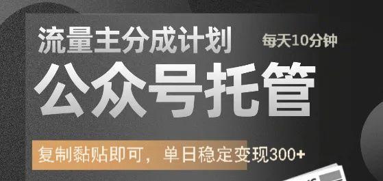 公众号托管计划-流量主分成计划，每天只需发布文章，单日稳定变现300+-海淘下载站