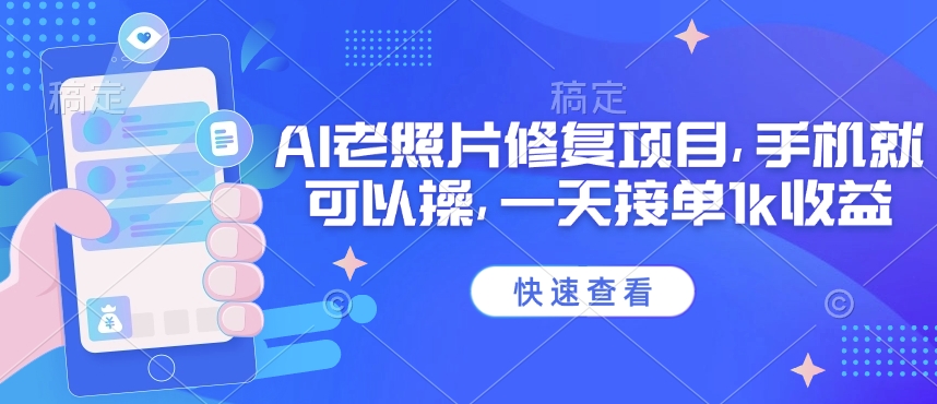 25年最新AI老照片修复项目，手机就可以操，一天接单1k收益-海淘下载站