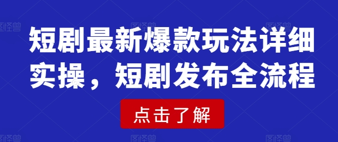 短剧最新爆款玩法详细实操，短剧发布全流程-海淘下载站