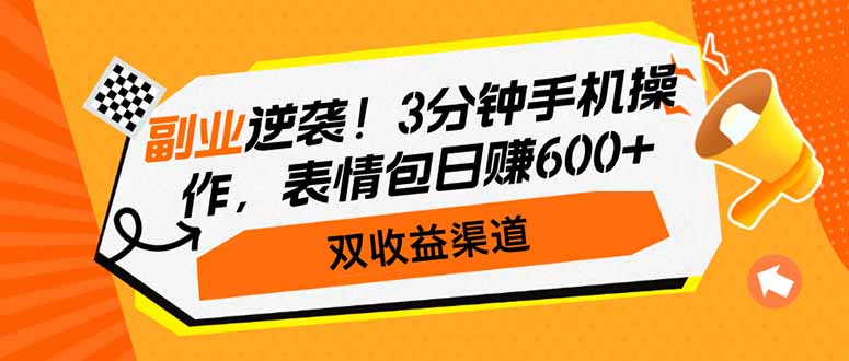 副业逆袭！3分钟手机操作，表情包日赚600+，双收益渠道-海淘下载站