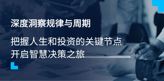 深度洞察规律与周期，把握人生和投资的关键节点，开启智慧决策之旅-海淘下载站