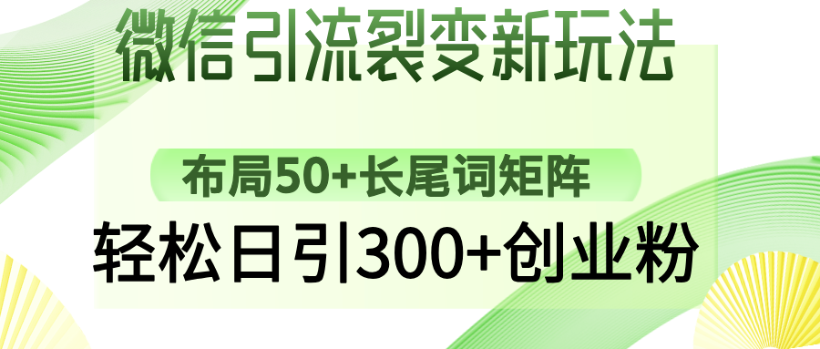 微信引流裂变新玩法：布局50+长尾词矩阵，轻松日引300+创业粉-海淘下载站