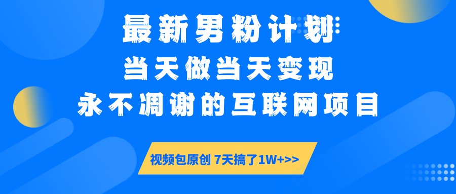 最新男粉计划6.0玩法，永不凋谢的互联网项目 当天做当天变现，视频包原…-海淘下载站